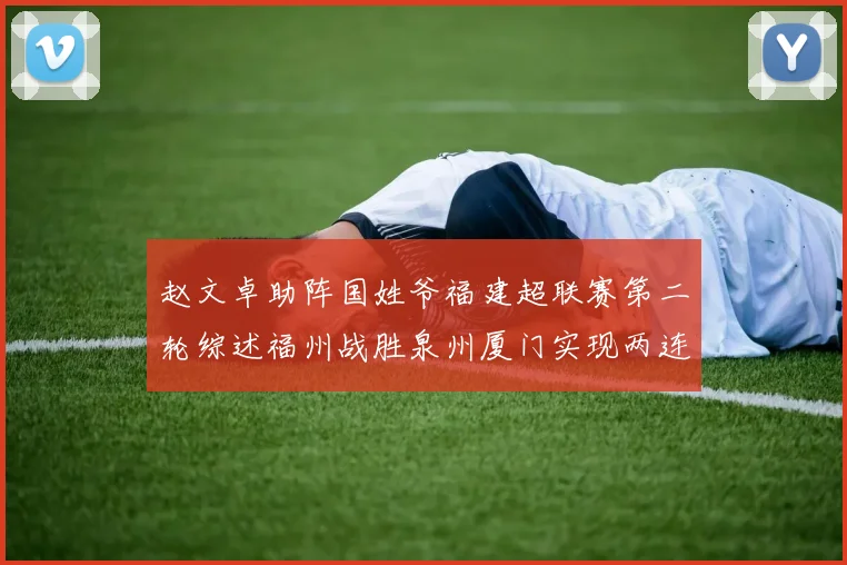赵文卓助阵国姓爷福建超联赛第二轮综述福州战胜泉州厦门实现两连胜
