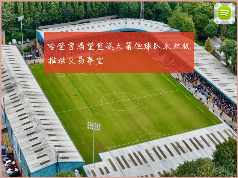 哈登曾渴望重返火箭但球队未积极推动交易事宜