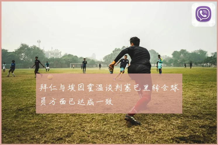 拜仁与埃因霍温谈判塞巴里转会球员方面已达成一致
