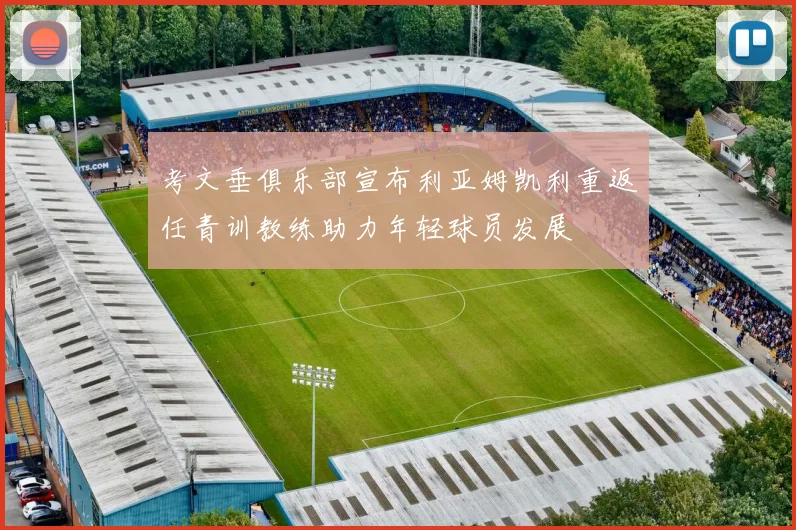 考文垂俱乐部宣布利亚姆凯利重返任青训教练助力年轻球员发展